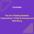 The Art of Setting Realistic Expectations: A Path to Success and Well-Being